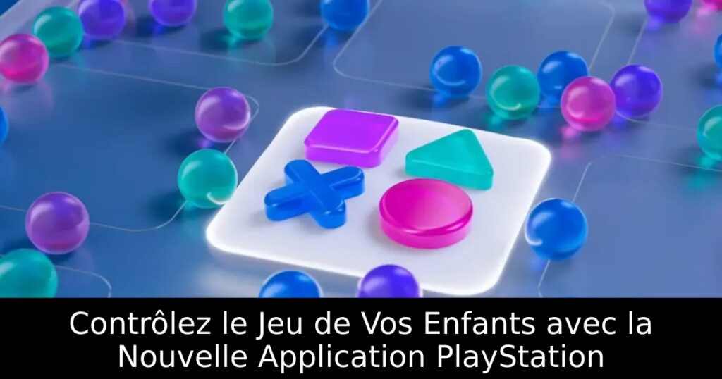 Contrôlez le Jeu de Vos Enfants avec la Nouvelle Application PlayStation