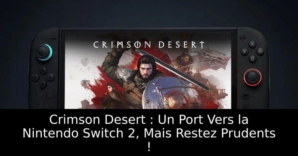 Crimson Desert : Un Port Vers la Nintendo Switch 2, Mais Restez Prudents !