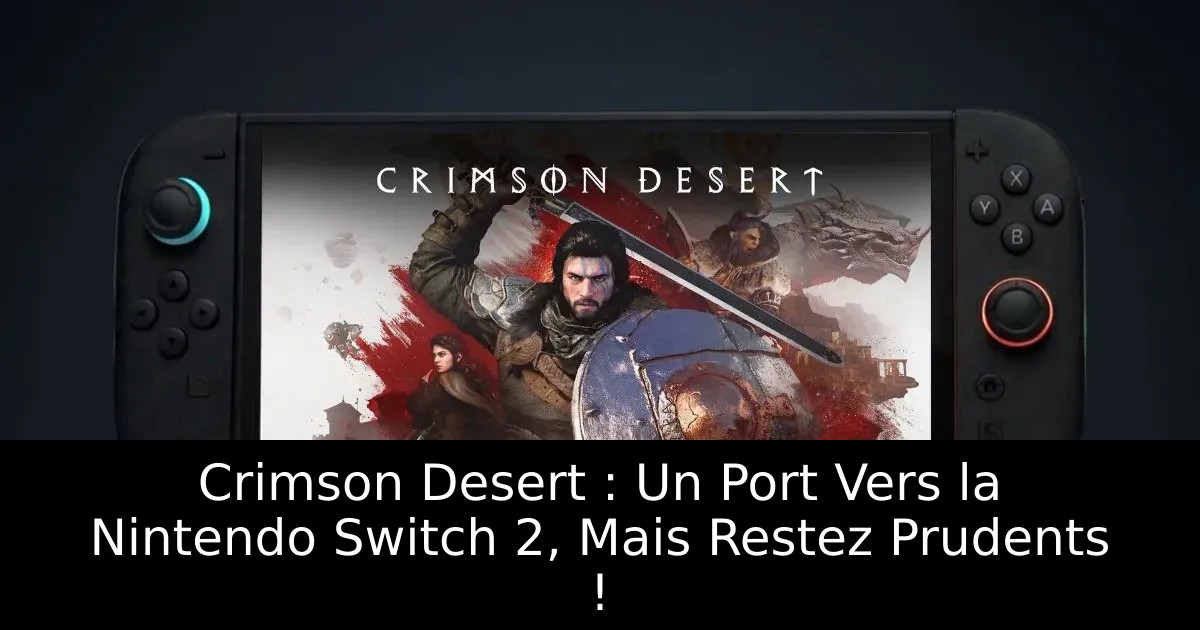 Crimson Desert : Un Port Vers la Nintendo Switch 2, Mais Restez Prudents !