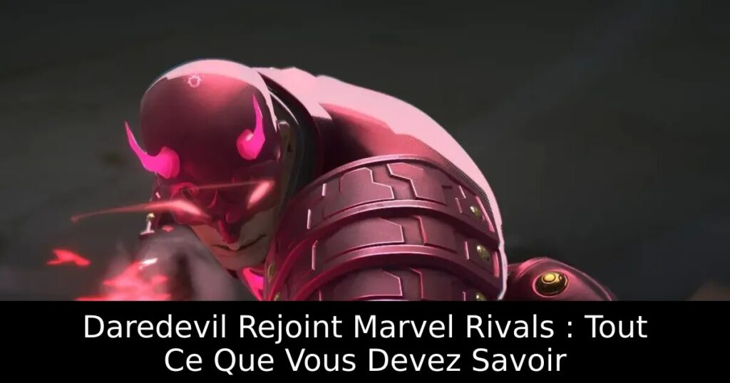Daredevil Rejoint Marvel Rivals : Tout Ce Que Vous Devez Savoir