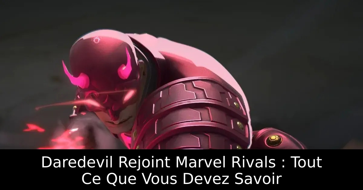 Daredevil Rejoint Marvel Rivals : Tout Ce Que Vous Devez Savoir