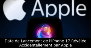 Date de Lancement de l&rsquo;iPhone 17 Révélée Accidentellement par Apple
