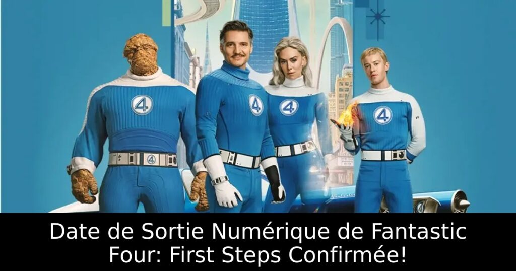 Date de Sortie Numérique de Fantastic Four: First Steps Confirmée!