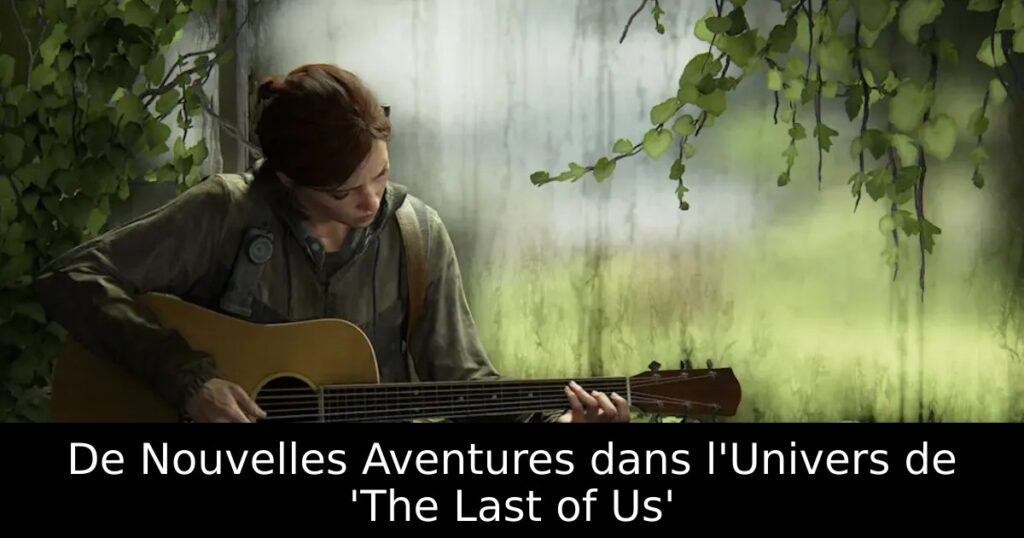 De Nouvelles Aventures dans l&rsquo;Univers de &lsquo;The Last of Us&rsquo;