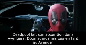 Deadpool fait son apparition dans Avengers: Doomsday, mais pas en tant qu&rsquo;Avenger