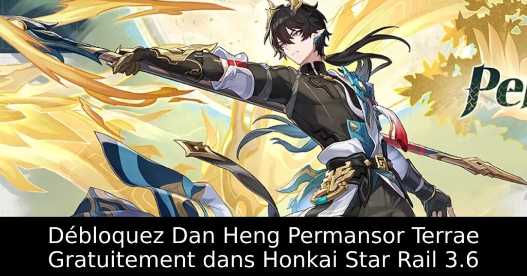 Débloquez Dan Heng Permansor Terrae Gratuitement dans Honkai Star Rail 3.6