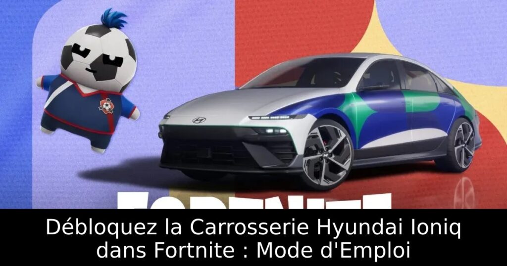Débloquez la Carrosserie Hyundai Ioniq dans Fortnite : Mode d&rsquo;Emploi
