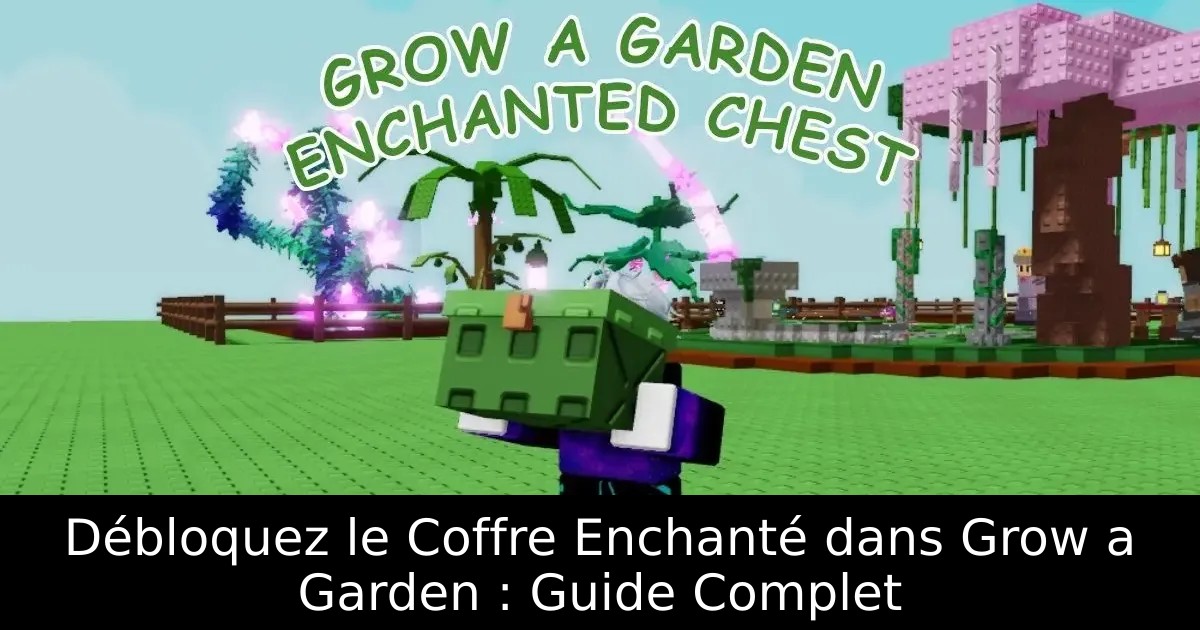Débloquez le Coffre Enchanté dans Grow a Garden : Guide Complet