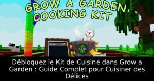 Débloquez le Kit de Cuisine dans Grow a Garden : Guide Complet pour Cuisiner des Délices