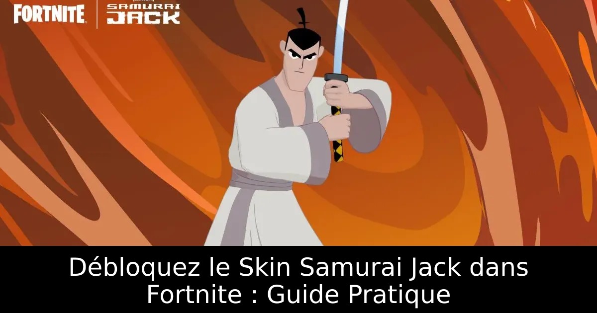 Débloquez le Skin Samurai Jack dans Fortnite : Guide Pratique