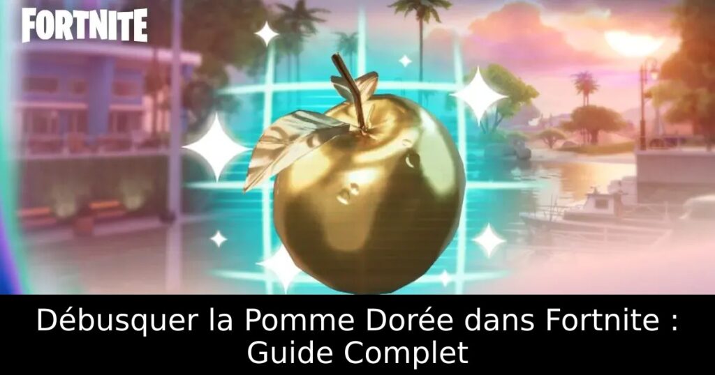 Débusquer la Pomme Dorée dans Fortnite : Guide Complet