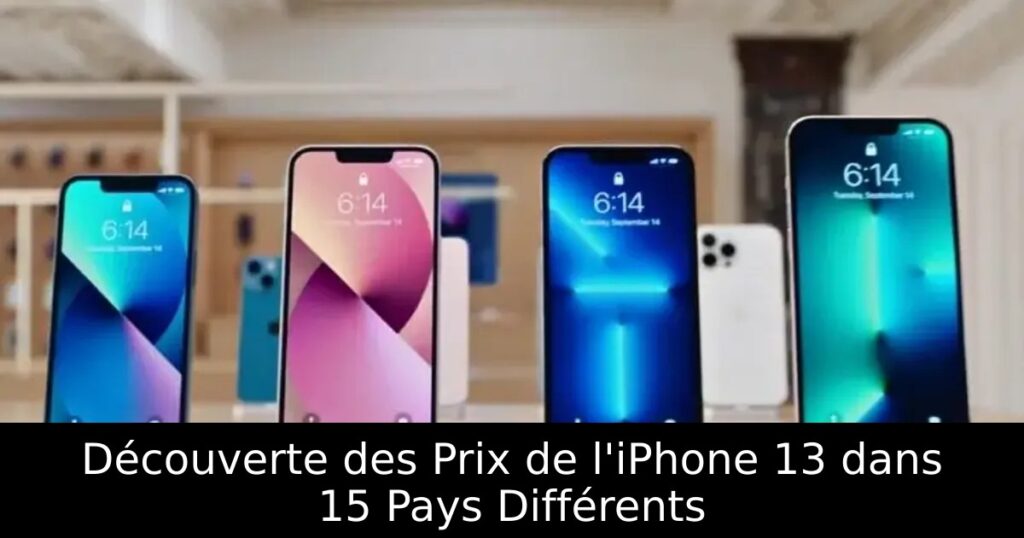 Découverte des Prix de l&rsquo;iPhone 13 dans 15 Pays Différents