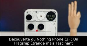 Découverte du Nothing Phone (3) : Un Flagship Étrange mais Fascinant