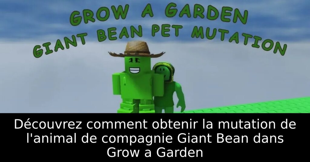 Découvrez comment obtenir la mutation de l&rsquo;animal de compagnie Giant Bean dans Grow a Garden