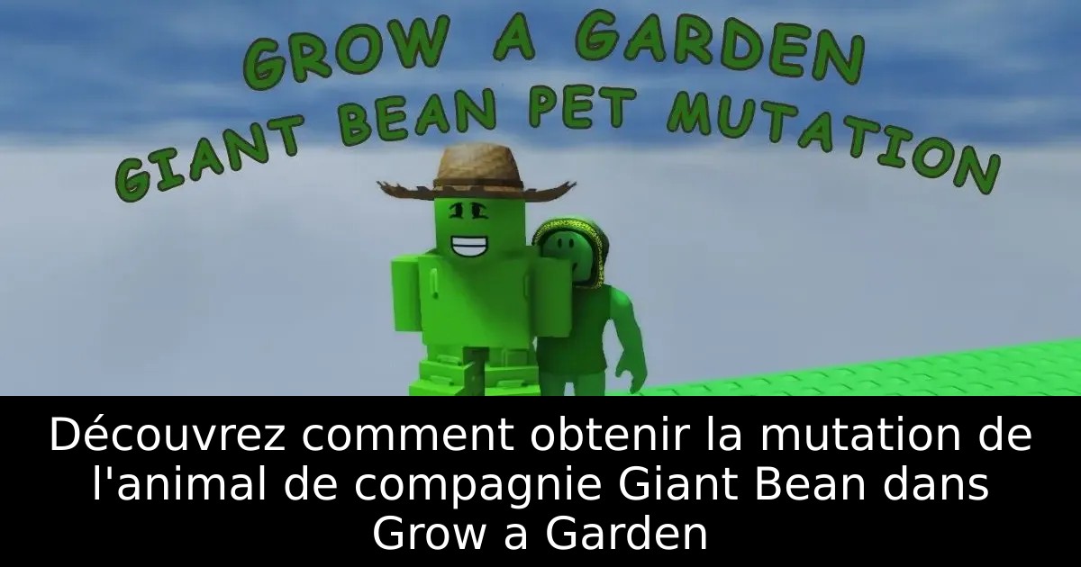 Découvrez comment obtenir la mutation de l&rsquo;animal de compagnie Giant Bean dans Grow a Garden