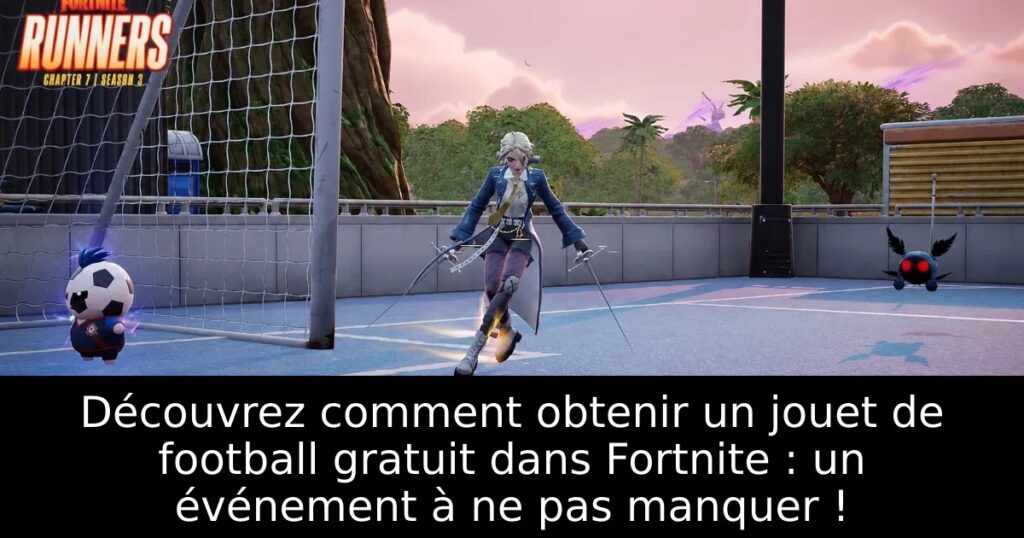 Découvrez comment obtenir un jouet de football gratuit dans Fortnite : un événement à ne pas manquer !