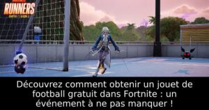 Découvrez comment obtenir un jouet de football gratuit dans Fortnite : un événement à ne pas manquer !