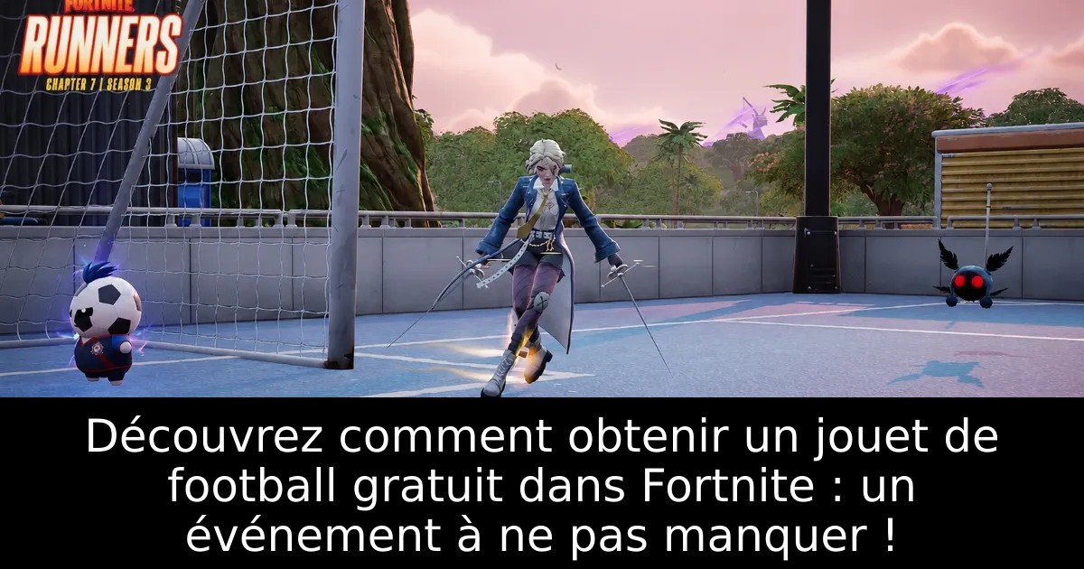 Découvrez comment obtenir un jouet de football gratuit dans Fortnite : un événement à ne pas manquer !