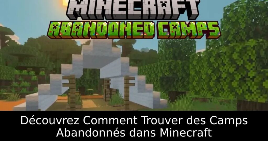 Découvrez Comment Trouver des Camps Abandonnés dans Minecraft