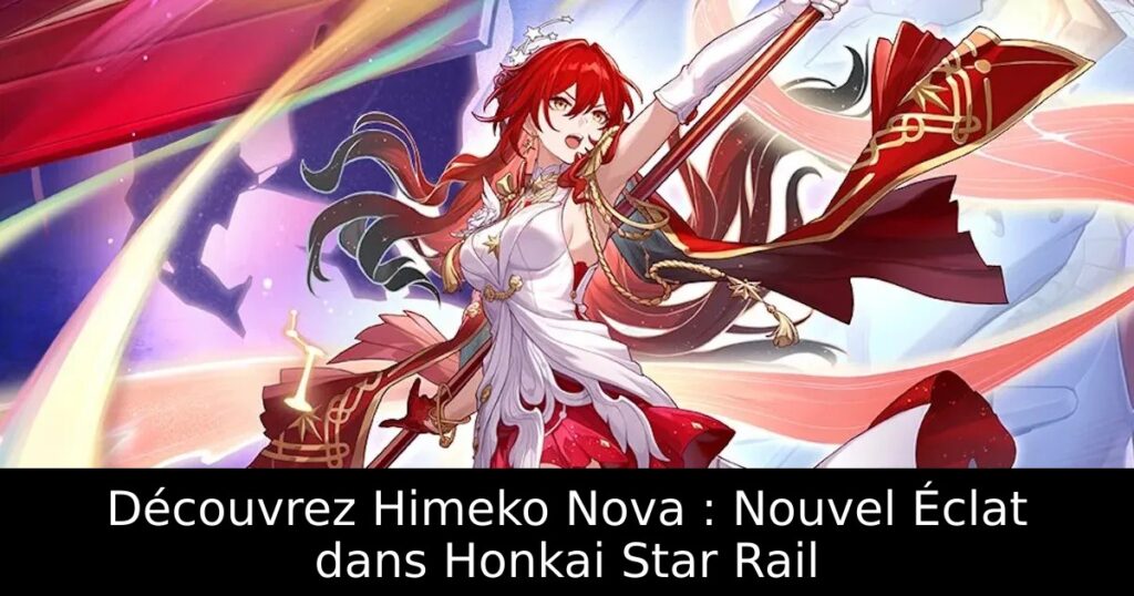 Découvrez Himeko Nova : Nouvel Éclat dans Honkai Star Rail