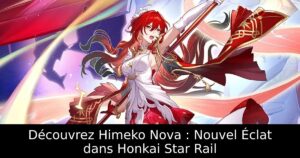 Découvrez Himeko Nova : Nouvel Éclat dans Honkai Star Rail
