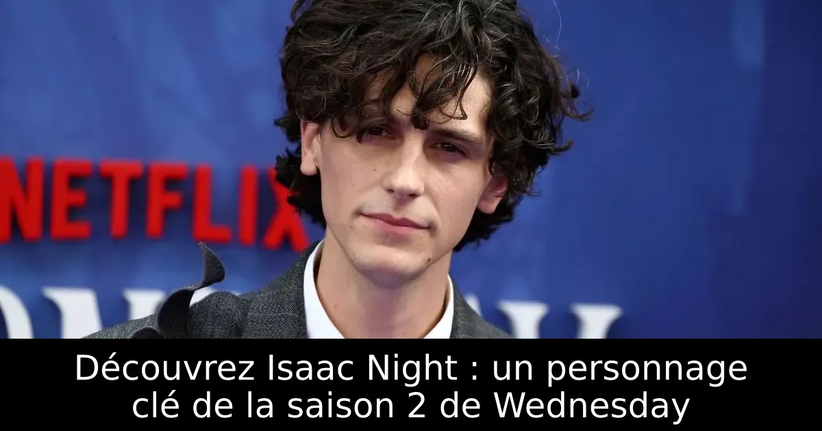 Découvrez Isaac Night : un personnage clé de la saison 2 de Wednesday
