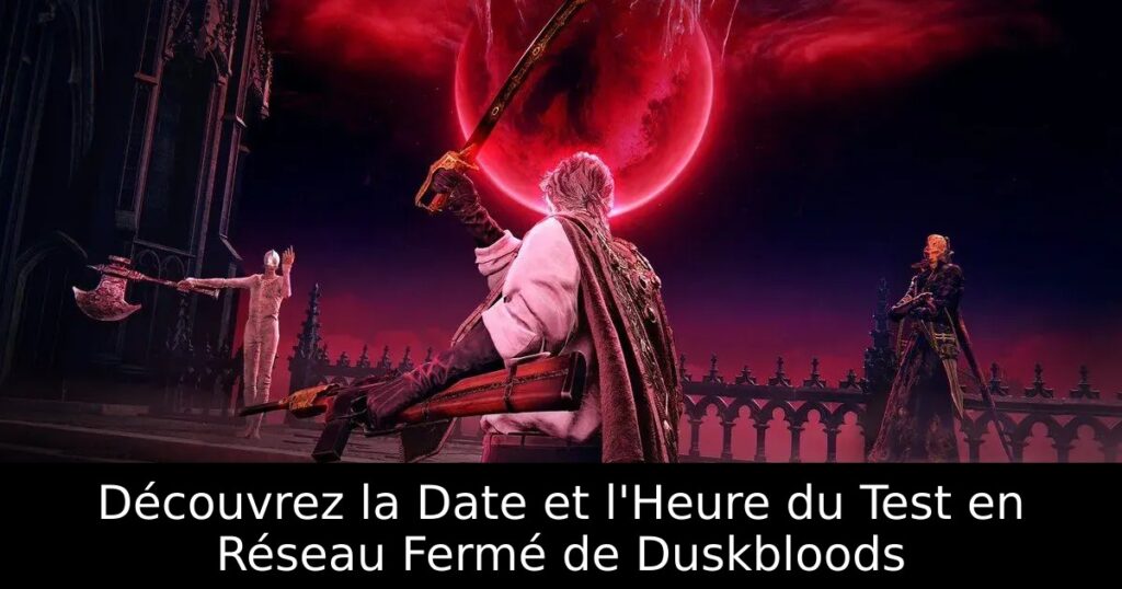 Découvrez la Date et l&rsquo;Heure du Test en Réseau Fermé de Duskbloods