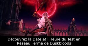 Découvrez la Date et l&rsquo;Heure du Test en Réseau Fermé de Duskbloods