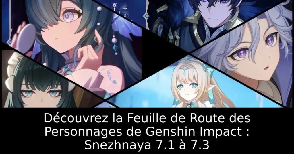 Découvrez la Feuille de Route des Personnages de Genshin Impact : Snezhnaya 7.1 à 7.3