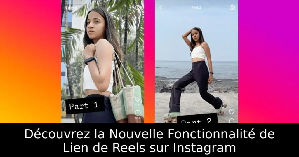 Découvrez la Nouvelle Fonctionnalité de Lien de Reels sur Instagram