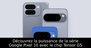 Découvrez la puissance de la série Google Pixel 10 avec le chip Tensor G5