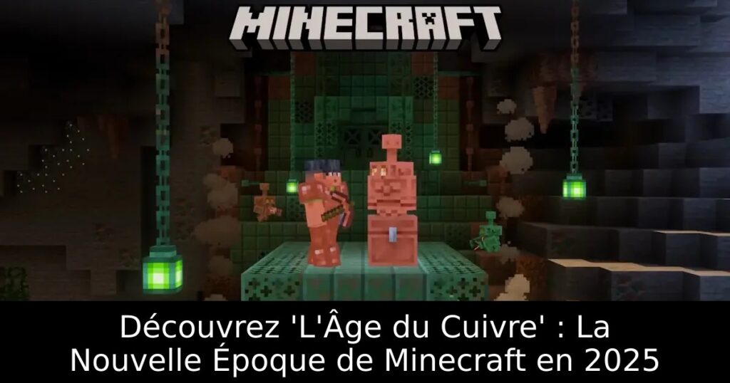 Découvrez &lsquo;L&rsquo;Âge du Cuivre&rsquo; : La Nouvelle Époque de Minecraft en 2025
