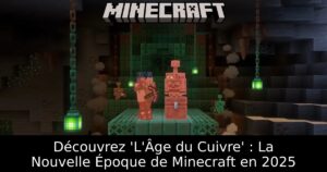 Découvrez &lsquo;L&rsquo;Âge du Cuivre&rsquo; : La Nouvelle Époque de Minecraft en 2025