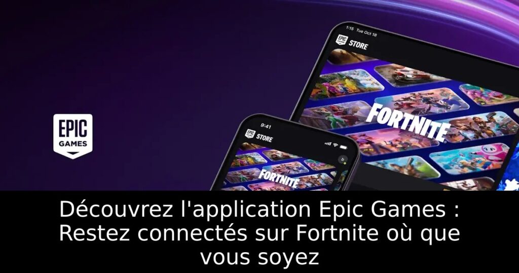 Découvrez l&rsquo;application Epic Games : Restez connectés sur Fortnite où que vous soyez