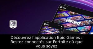 Découvrez l&rsquo;application Epic Games : Restez connectés sur Fortnite où que vous soyez