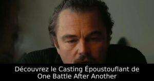 Découvrez le Casting Époustouflant de One Battle After Another