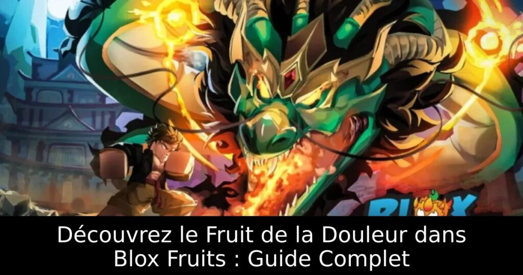 Découvrez le Fruit de la Douleur dans Blox Fruits : Guide Complet