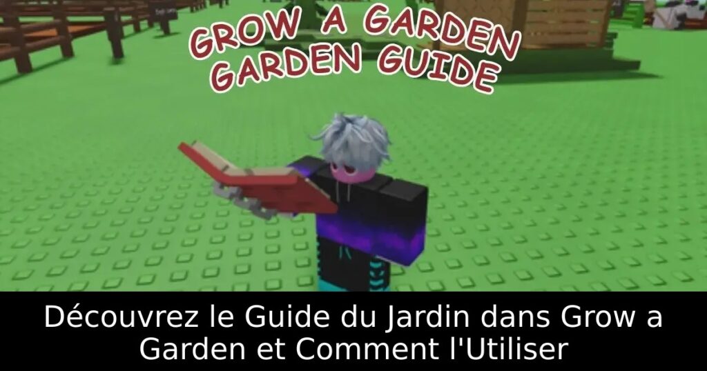 Découvrez le Guide du Jardin dans Grow a Garden et Comment l&rsquo;Utiliser