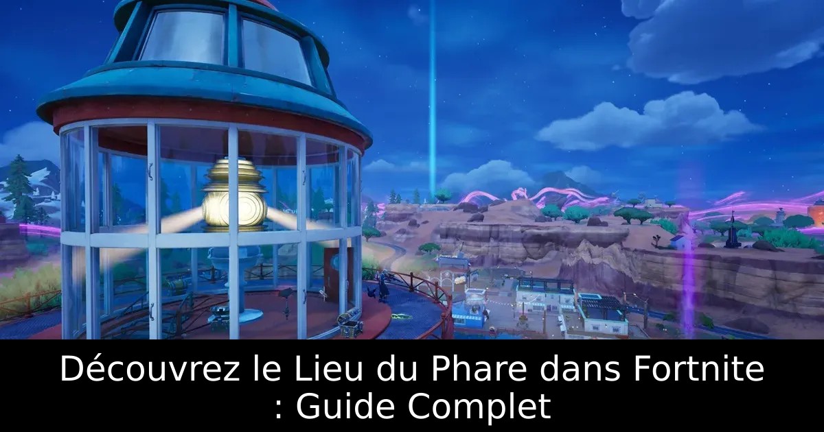 Découvrez le Lieu du Phare dans Fortnite : Guide Complet