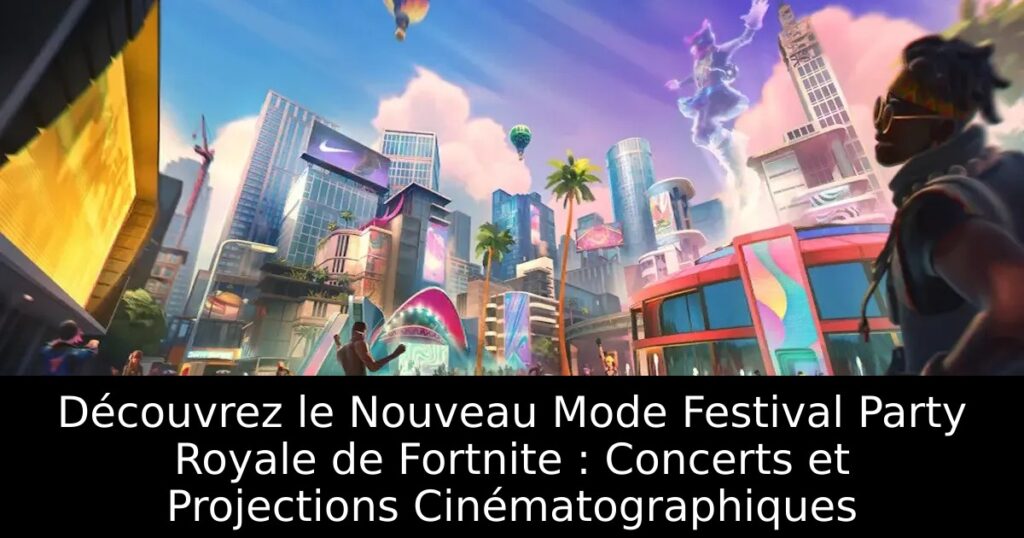 Découvrez le Nouveau Mode Festival Party Royale de Fortnite : Concerts et Projections Cinématographiques