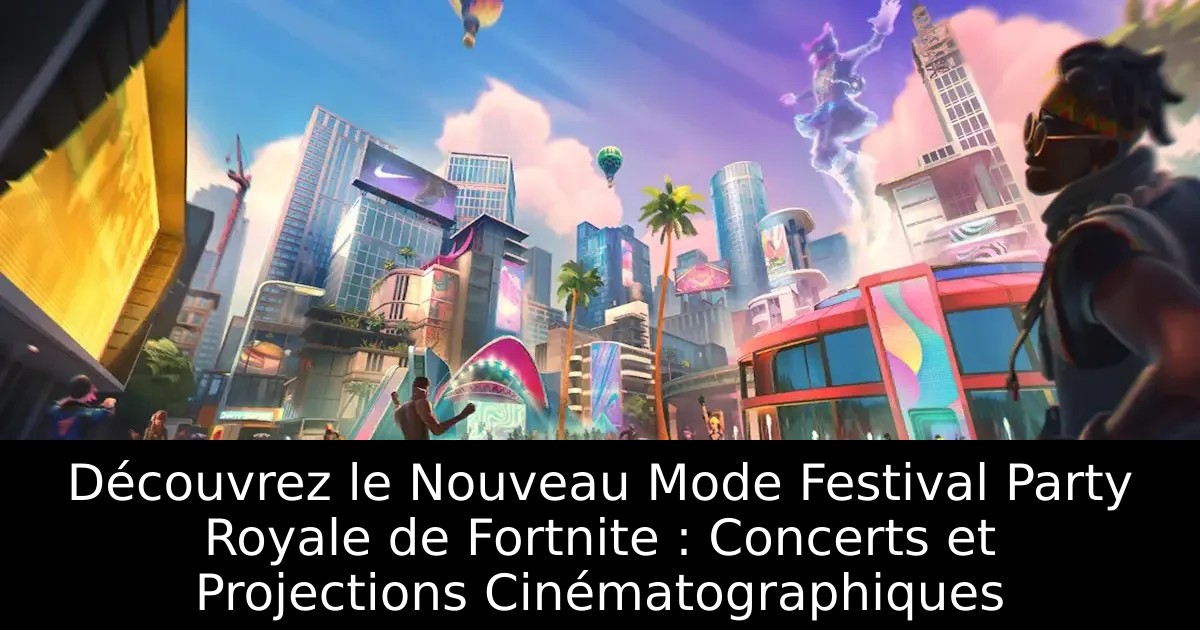 Découvrez le Nouveau Mode Festival Party Royale de Fortnite : Concerts et Projections Cinématographiques