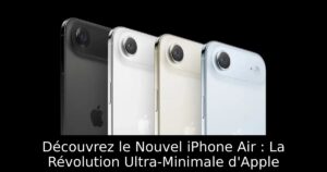 Découvrez le Nouvel iPhone Air : La Révolution Ultra-Minimale d&rsquo;Apple
