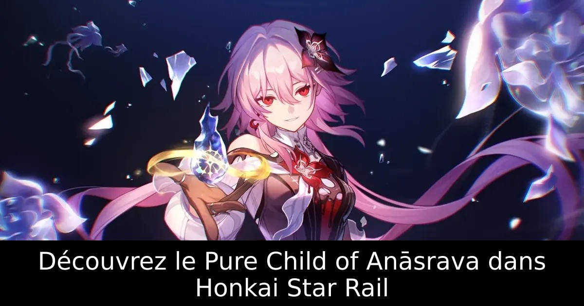 Découvrez le Pure Child of Anāsrava dans Honkai Star Rail