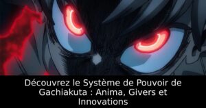 Découvrez le Système de Pouvoir de Gachiakuta : Anima, Givers et Innovations