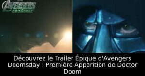 Découvrez le Trailer Épique d&rsquo;Avengers Doomsday : Première Apparition de Doctor Doom