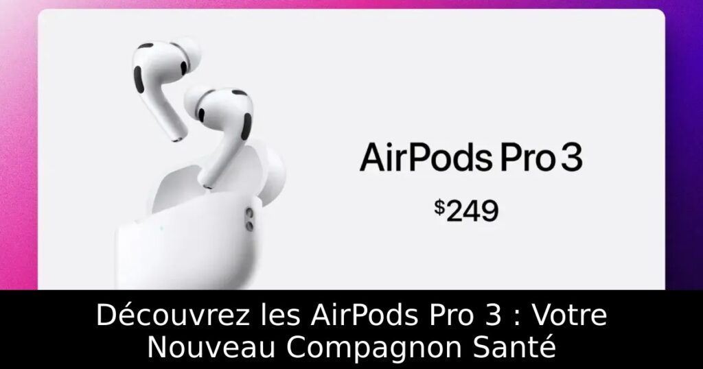 Découvrez les AirPods Pro 3 : Votre Nouveau Compagnon Santé