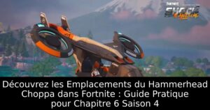 Découvrez les Emplacements du Hammerhead Choppa dans Fortnite : Guide Pratique pour Chapitre 6 Saison 4