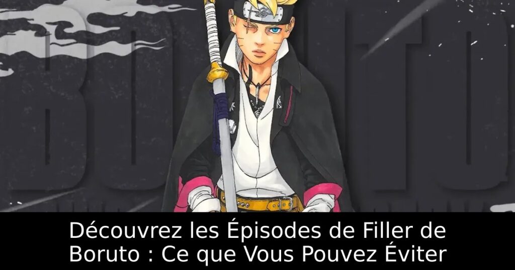 Découvrez les Épisodes de Filler de Boruto : Ce que Vous Pouvez Éviter