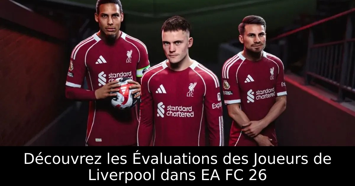 Découvrez les Évaluations des Joueurs de Liverpool dans EA FC 26