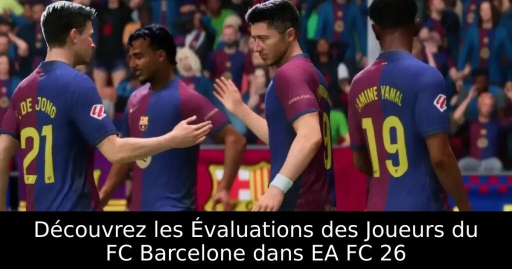 Découvrez les Évaluations des Joueurs du FC Barcelone dans EA FC 26